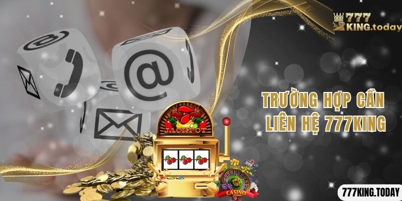 Trường hợp cần liên hệ 777King ngay lập tức